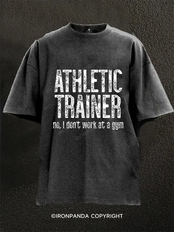 Athletic Trainer No I Don't Work at a Gym Washed Gym Shirt